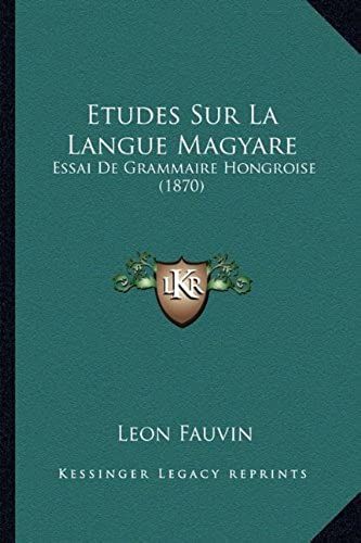Etudes Sur La Langue Magyare: Essai De Grammaire Hongroise (1870)