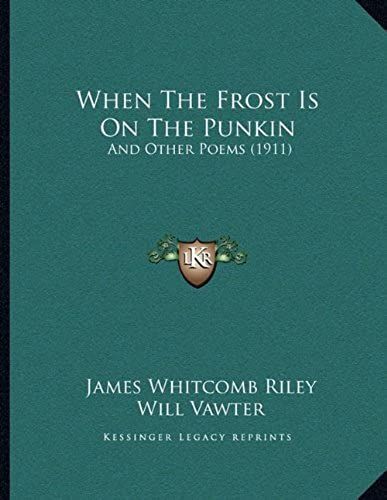 When The Frost Is On The Punkin: And Other Poems (1911)