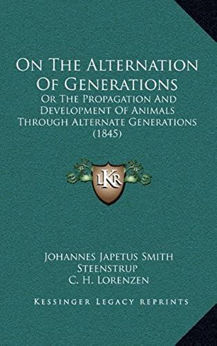 On The Alternation Of Generations: Or The Propagation And Development Of Animals Through Alternate Generations (1845)