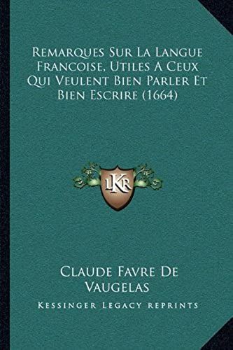 Remarques Sur La Langue Francoise, Utiles A Ceux Qui Veulent Bien Parler Et Bien Escrire (1664)