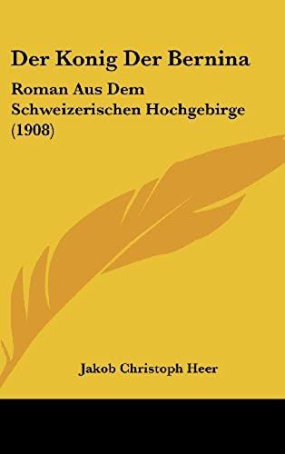 Der Konig Der Bernina: Roman Aus Dem Schweizerischen Hochgebirge (1908)