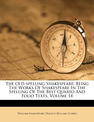The Old-Spelling Shakespeare: Being The Works Of Shakespeare In The Spelling Of The Best Quarto And Folio Texts, Volume 14