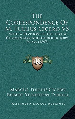 The Correspondence Of M. Tullius Cicero V5: With A Revision Of The Text, A Commentary, And Introductory Essays (1897)
