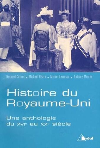 Histoire Du Royaume-Uni : Une Anthologie Du Xvieme Au Xxeme Siecle