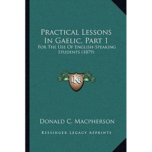 Practical Lessons In Gaelic, Part 1: For The Use Of English-Speaking Students (1879)