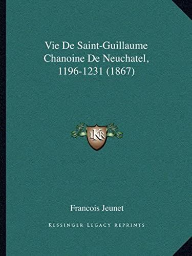 Vie De Saint-Guillaume Chanoine De Neuchatel, 1196-1231 (1867)