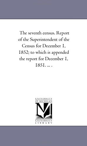 The Seventh Census. Report Of The Superintendent Of The Census For December 1, 1852; To Which Is Appended The Report For December 1, 1851. ... .