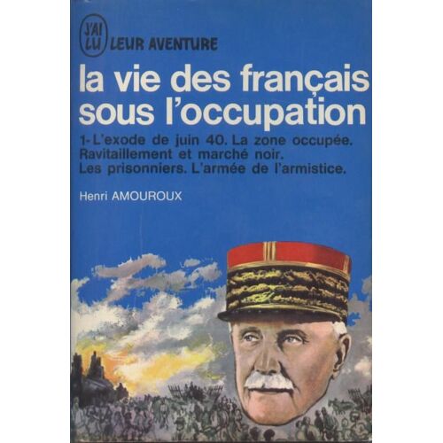 La Vie Des Francais Sous L'occupation (1) ¿ L'exode De Juin 40 ¿ La Zone Occupée ¿ Ravitaillement Et Marché Noir ¿ Les Prisonniers ¿ L'armée De L'armistice