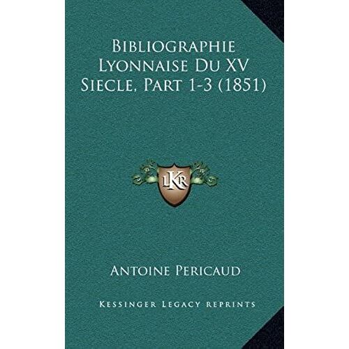 Bibliographie Lyonnaise Du Xv Siecle, Part 1-3 (1851)