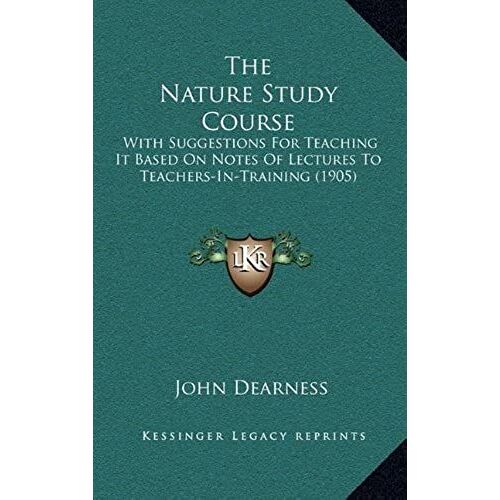 The Nature Study Course: With Suggestions For Teaching It Based On Notes Of Lectures To Teachers-In-Training (1905)