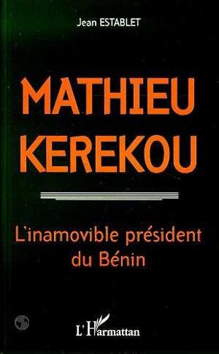 Mathieu Kerekou (1933-1996) - L'inamovible Président Du Bénin