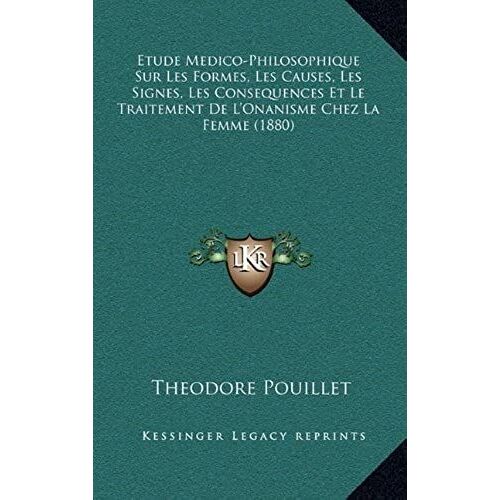 Etude Medico-Philosophique Sur Les Formes, Les Causes, Les Signes, Les Consequences Et Le Traitement De L'onanisme Chez La Femme (1880)