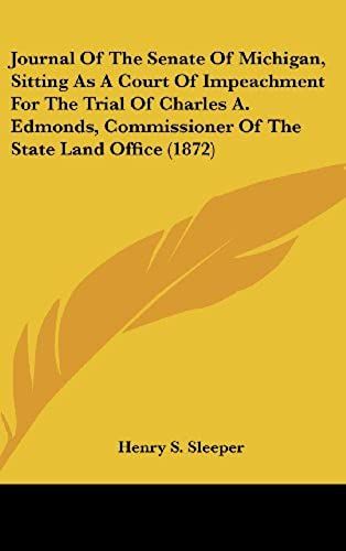 Journal Of The Senate Of Michigan, Sitting As A Court Of Impeachment For The Trial Of Charles A. Edmonds, Commissioner Of The State Land Office (1872)