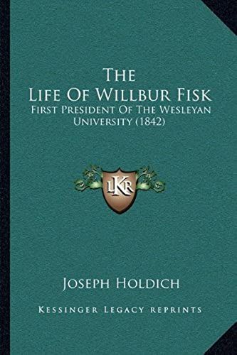 The Life Of Willbur Fisk: First President Of The Wesleyan University (1842)