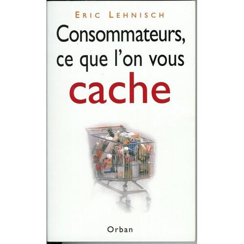 Consommateurs, Ce Que L'on Vous Cache