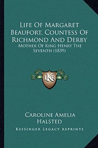 Life Of Margaret Beaufort, Countess Of Richmond And Derby: Mother Of King Henry The Seventh (1839)