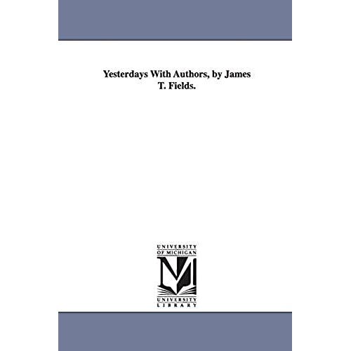 Yesterdays With Authors, By James T. Fields.