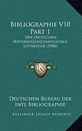 Bibliographie V10 Part 1: Der Deutschen Naturwissenschaftlichen Litteratur (1908)