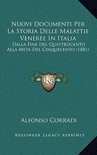 Nuovi Documenti Per La Storia Delle Malattie Veneree In Italia: Dalla Fine Del Quattrocento Alla Meta Del Cinquecento (1881)