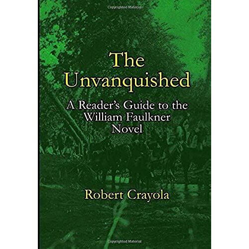 The Unvanquished: A Reader's Guide To The William Faulkner Novel