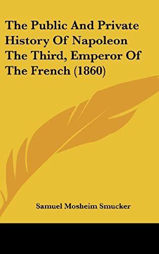 The Public And Private History Of Napoleon The Third, Emperor Of The French (1860)