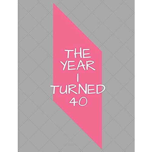 The Year I Turned 40: Gray Pink Shapes Birthday Celebration Notebook