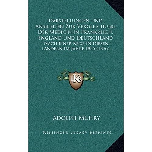 Darstellungen Und Ansichten Zur Vergleichung Der Medicin In Frankreich, England Und Deutschland: Nach Einer Reise In Diesen Landern Im Jahre 1835 (1836)