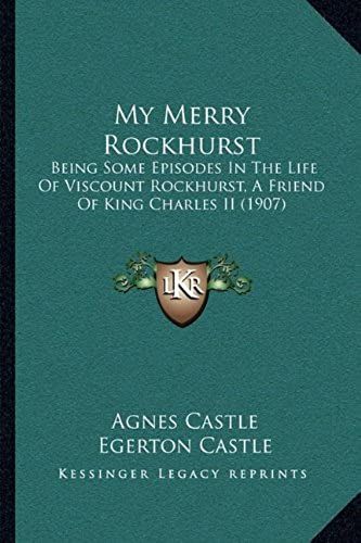 My Merry Rockhurst: Being Some Episodes In The Life Of Viscount Rockhurst, A Friend Of King Charles Ii (1907)