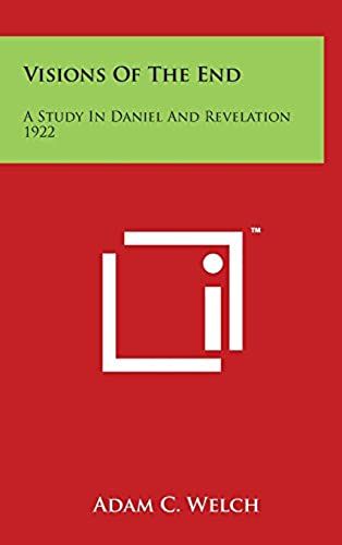 Visions Of The End: A Study In Daniel And Revelation 1922