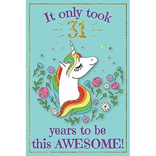 Unicorn Journal Awesome 31 Year Old: With More Unicorns Inside & Inspirational Sayings In This Unicorn Sketchbook And Unicorn Journal Notebook, Unicorn Gift For Women, 31 Year Old Birthday Gift For Wo