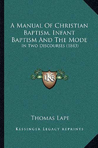 A Manual Of Christian Baptism, Infant Baptism And The Mode: In Two Discourses (1843)