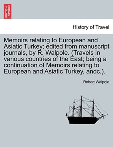 Memoirs Relating To European And Asiatic Turkey; Edited From Manuscript Journals, By R. Walpole. (Travels In Various Countries Of The East; Being A ... To European And Asiatic Turkey, Andc.).