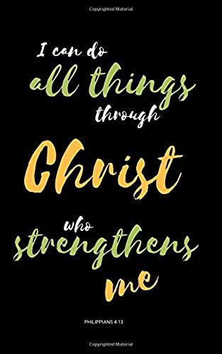 I Can Do All Things Through Christ Who Strengthens Me (Philippians 4: 13): Sermon Notes Journal