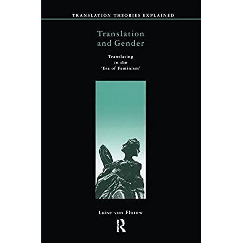 Translation And Gender: Translating In The 'era Of Feminism' (Translation Theories Explored)