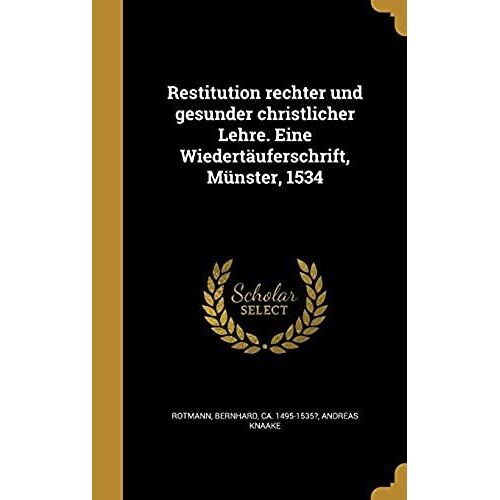 Restitution Rechter Und Gesunder Christlicher Lehre. Eine Wiedertäuferschrift, Münster, 1534