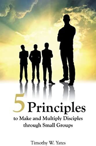 Five Principles To Make And Multiply Disciples Through Small Groups