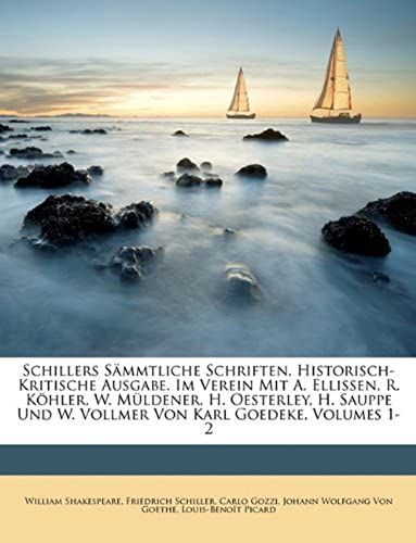 Schillers Sämmtliche Schriften. Historisch-Kritische Ausgabe. Im Verein Mit A. Ellissen, R. Köhler, W. Müldener, H. Oesterley, H. Sauppe Und W. Vollmer Von Karl Goedeke, Volumes 1-2