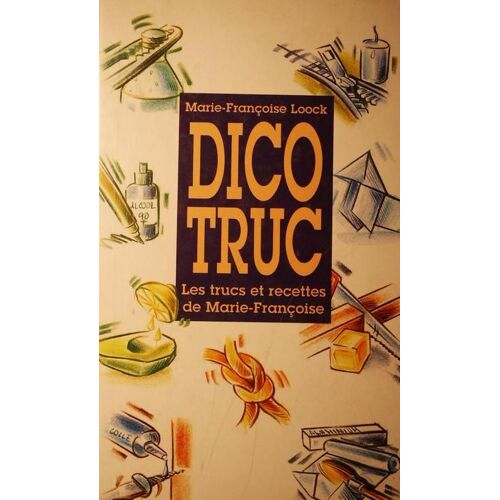 Dico Truc Les Trucs Et Recettes De Marie Françoise