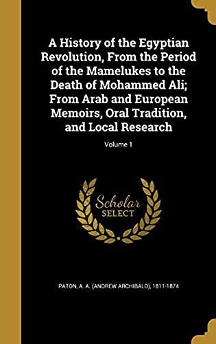A History Of The Egyptian Revolution, From The Period Of The Mamelukes To The Death Of Mohammed Ali; From Arab And European Memoirs, Oral Tradition, And Local Research; Volume 1