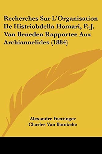 Recherches Sur L'organisation De Histriobdella Homari, P.-J. Van Beneden Rapportee Aux Archiannelides (1884)