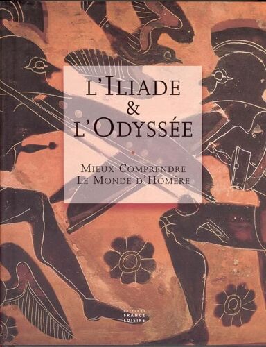 L'iliade Et L'odyssée - Mieux Comprendre Le Monde D'homère