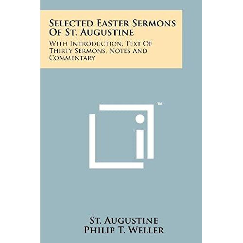 Selected Easter Sermons Of St. Augustine: With Introduction, Text Of Thirty Sermons, Notes And Commentary