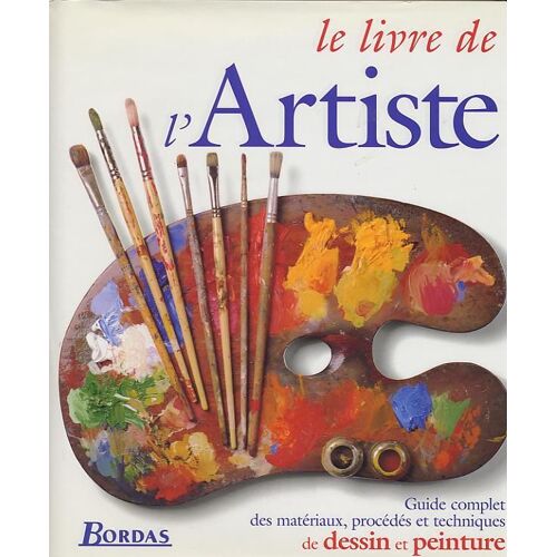 Le Livre De L'artiste - Guide Complet Des Matériaux, Procédés Et Techniques De Dessin Et Peinture