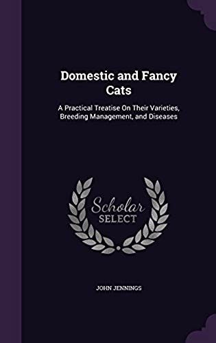 Domestic And Fancy Cats: A Practical Treatise On Their Varieties, Breeding Management, And Diseases