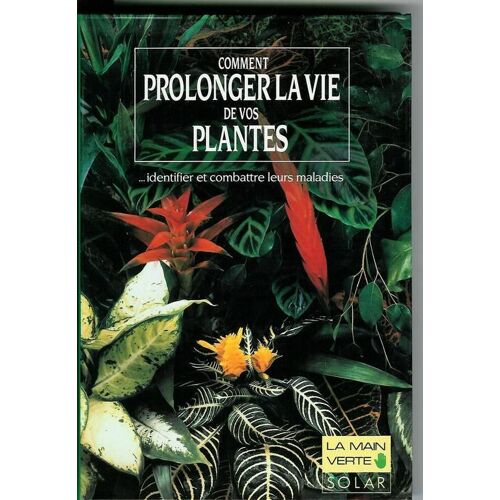Comment Prolonger La Vie De Vos Plantes - Identifier Et Combattre Leurs Maladies