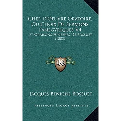 Chef-D'oeuvre Oratoire, Ou Choix De Sermons Panegyriques V4: Et Oraisons Funebres De Bossuet (1803)