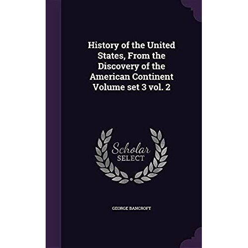 History Of The United States, From The Discovery Of The American Continent Volume Set 3 Vol. 2
