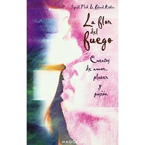 La Flor Del Fuego : Cuentos De Amor, Placer Y Pasión