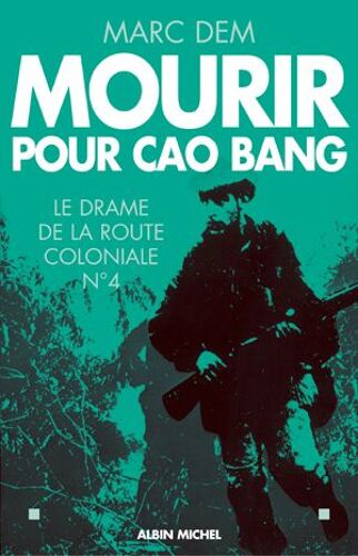 Mourir Pour Cao Bang - Le Drame De La Route Coloniale N°4