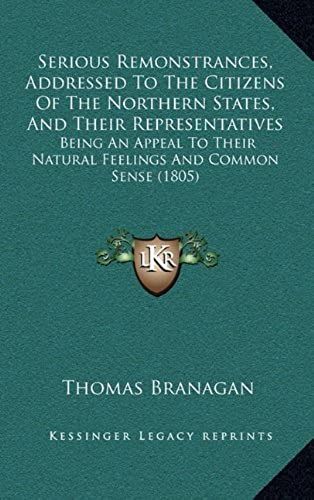 Serious Remonstrances, Addressed To The Citizens Of The Northern States, And Their Representatives: Being An Appeal To Their Natural Feelings And Common Sense (1805)